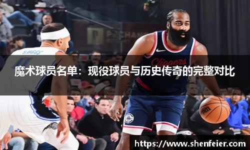 魔术球员名单：现役球员与历史传奇的完整对比